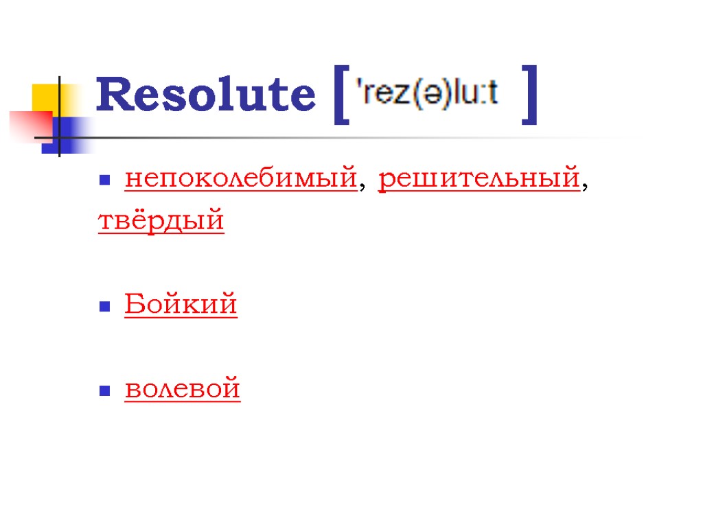 Resolute [ ] непоколебимый, решительный, твёрдый Бойкий волевой